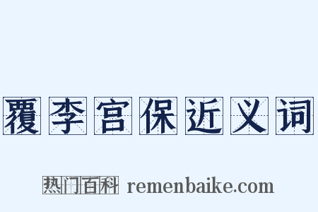 覆李宫保近义词是什么意思的图片